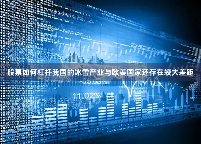 股票如何杠杆我国的冰雪产业与欧美国家还存在较大差距