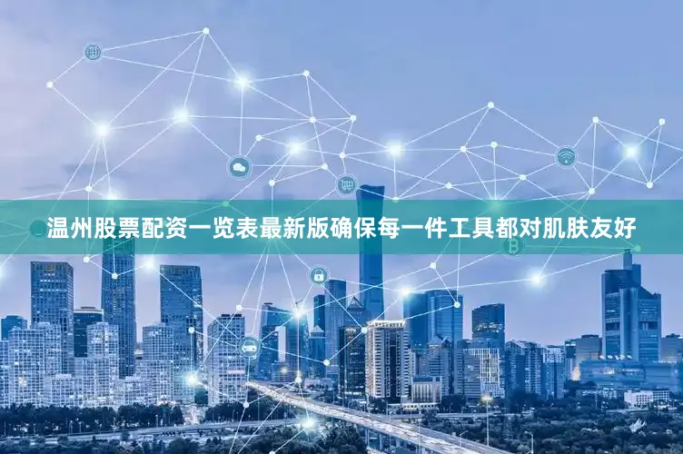 温州股票配资一览表最新版确保每一件工具都对肌肤友好