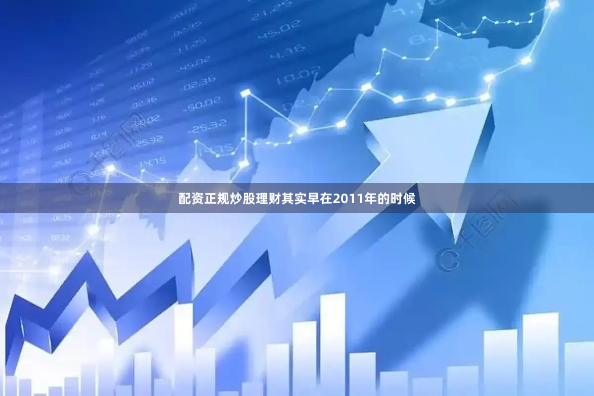 配资正规炒股理财其实早在2011年的时候