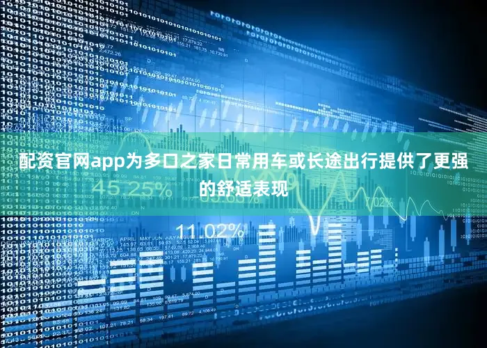 配资官网app为多口之家日常用车或长途出行提供了更强的舒适表现