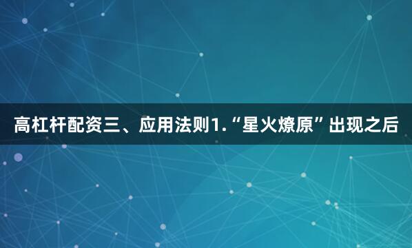 高杠杆配资三、应用法则1.“星火燎原”出现之后